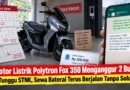 Kecewa Pelayanan Polytron EV: Motor Fox 350 Menganggur 2 Bulan Tunggu STNK, Sewa Baterai Terus Berjalan Tanpa Solusi
